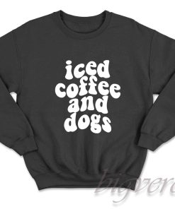 Iced Coffee and Dogs Sweatshirt