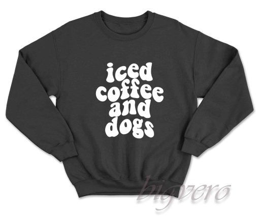 Iced Coffee and Dogs Sweatshirt