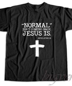 Normal Is Not Coming Back Jesus Is Revelation 14 T-Shirt