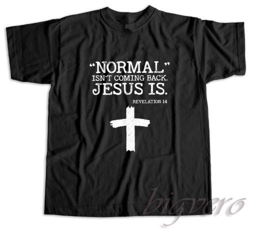 Normal Is Not Coming Back Jesus Is Revelation 14 T-Shirt
