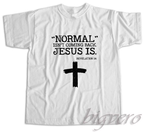 Normal Is Not Coming Back Jesus Is Revelation 14 T-Shirt White