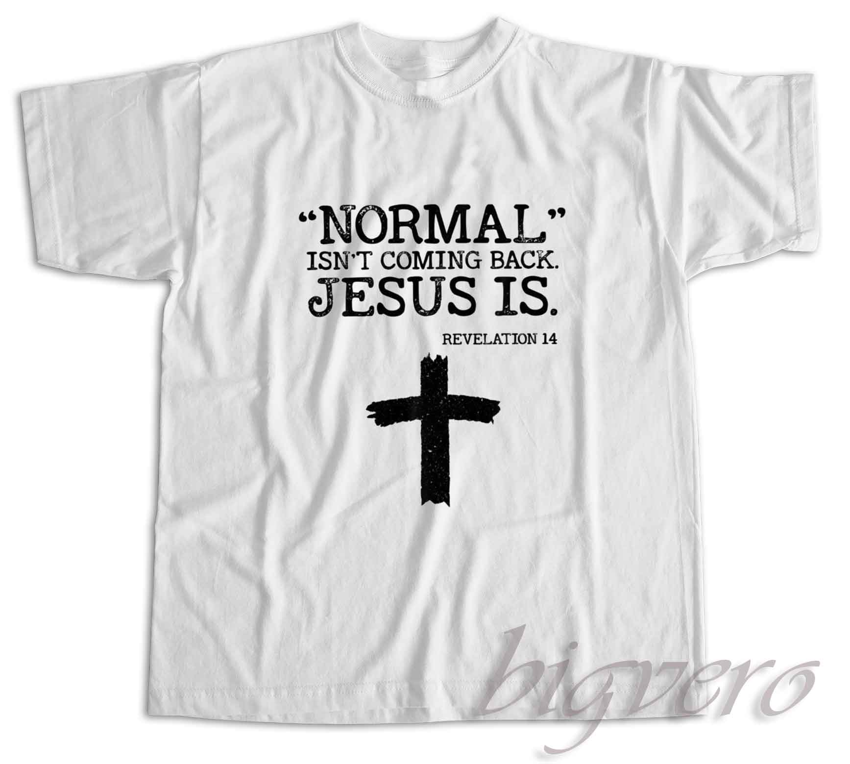Normal Is Not Coming Back Jesus Is Revelation 14 T Shirt Big Vero