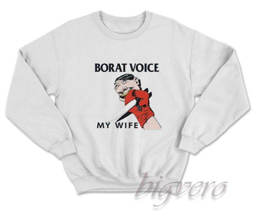 Borat Voice My Wife Sweatshirt White
