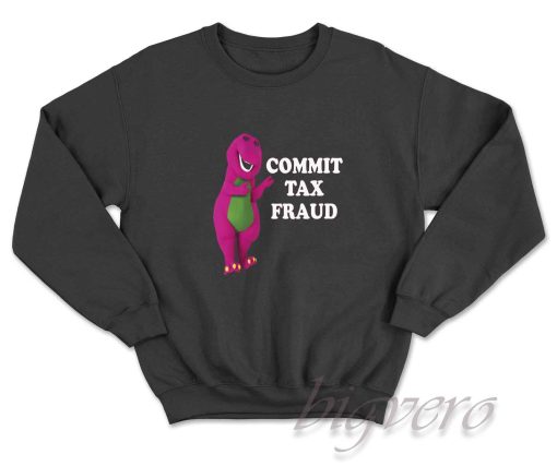 Commit Tax Fraud Sweatshirt