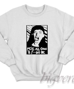 Dont Look Up Were All Going Die Sweatshirt