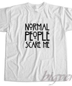 Normal People Scare Me T-Shirt