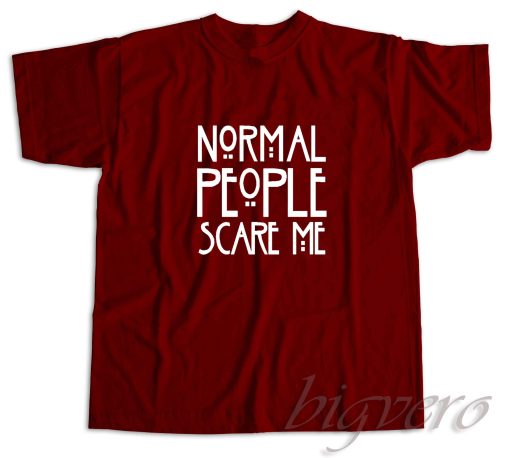Normal People Scare Me T-Shirt Maroon