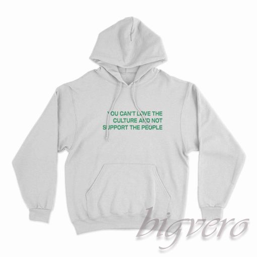 You Cant Love The Culture And Not Support The People Hoodie
