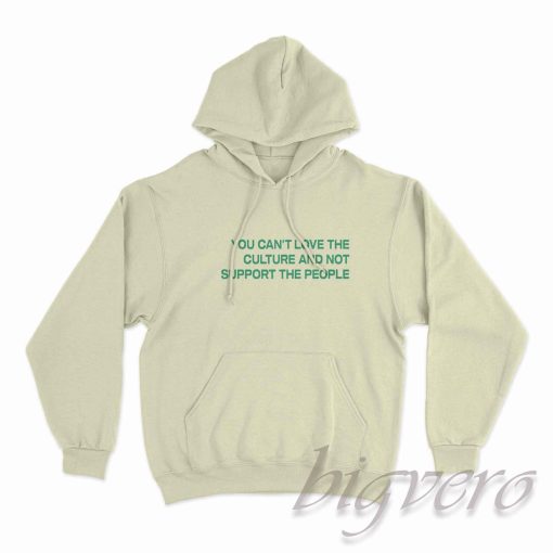 You Cant Love The Culture And Not Support The People Hoodie Cream