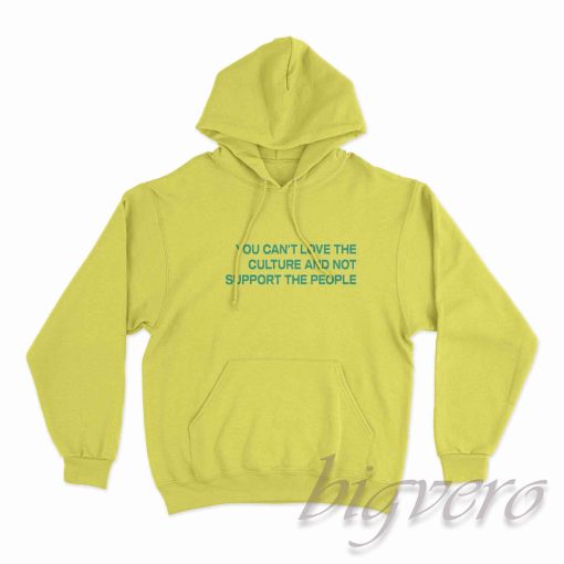 You Cant Love The Culture And Not Support The People Hoodie Yellow