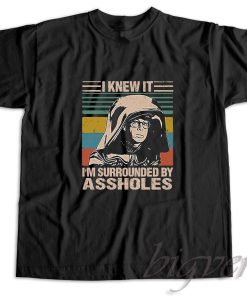 I Knew It I am Surrounded By Assholes T-Shirt