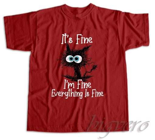 It's Fine I'm Fine Everything Is Fine T-Shirt Color Maroon