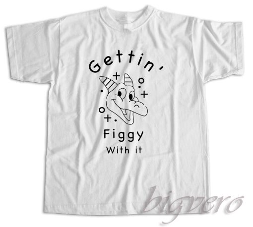 Gettin Figgy With It T-Shirt