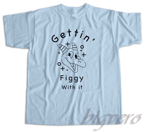 Gettin Figgy With It T-Shirt Color Light Blue