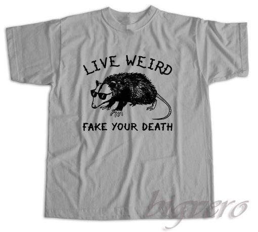 Live Weird Fake Your Death T-Shirt Color Grey