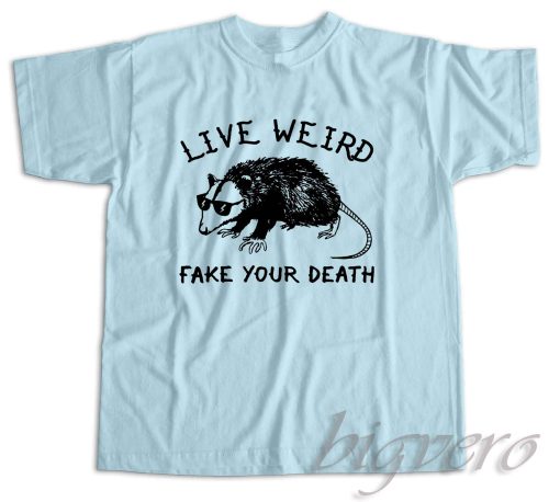 Live Weird Fake Your Death T-Shirt Color Light Blue