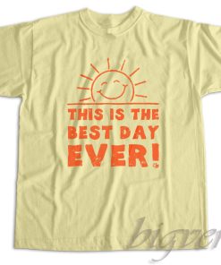 This Is The Best Day Ever T-Shirt