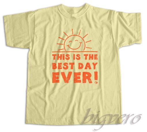 This Is The Best Day Ever T-Shirt