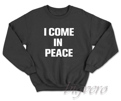 I Come In Peace I'm Peace Sweatshirt