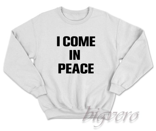 I Come In Peace I'm Peace Sweatshirt Color White