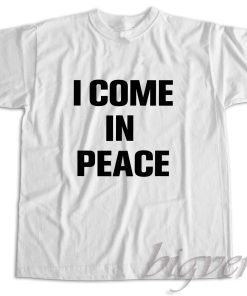 I Come In Peace I'm Peace T-Shirt