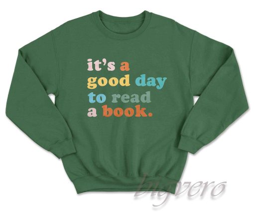 It's A Good Day To Read A Book Sweatshirt Color Dark Green