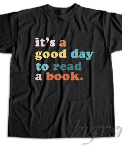 It's A Good Day To Read A Book T-Shirt