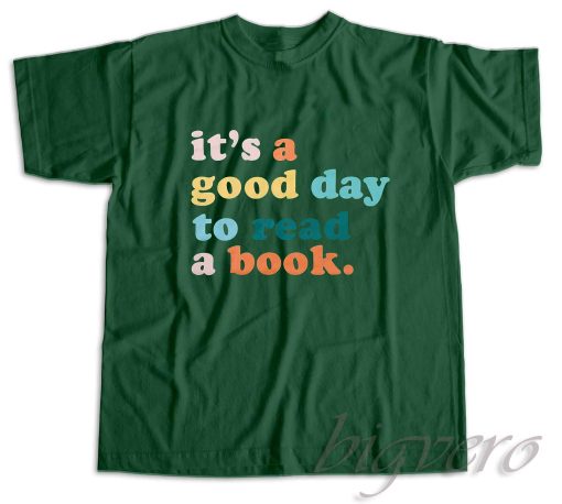 It's A Good Day To Read A Book T-Shirt Color Dark Green