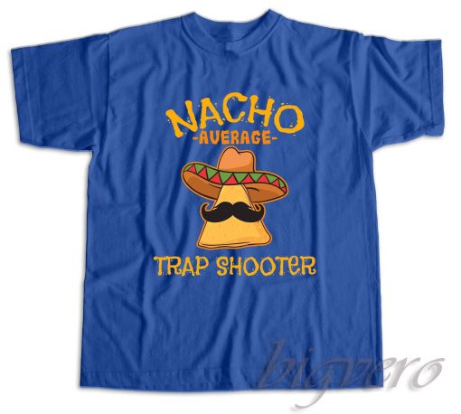Nacho Average Trap Shooter Cinco De Mayo T-Shirt Color Blue
