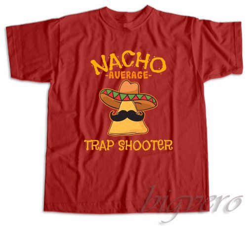Nacho Average Trap Shooter Cinco De Mayo T-Shirt Color Red