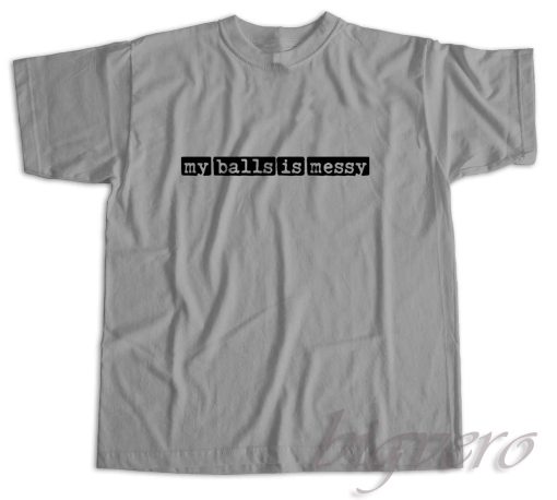 My Balls is Messy T-Shirt Color Grey