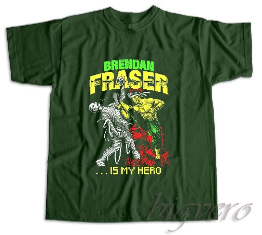Brendan Fraser is My Hero T-Shirt Color Dark Green