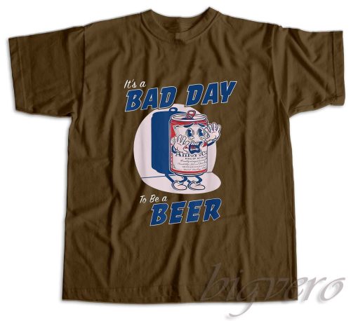 It's A Bad Day To Be A Beer T-Shirt Color Dark Brown