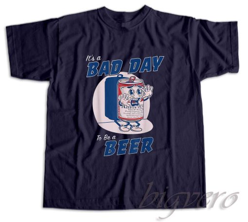 It's A Bad Day To Be A Beer T-Shirt Color Navy