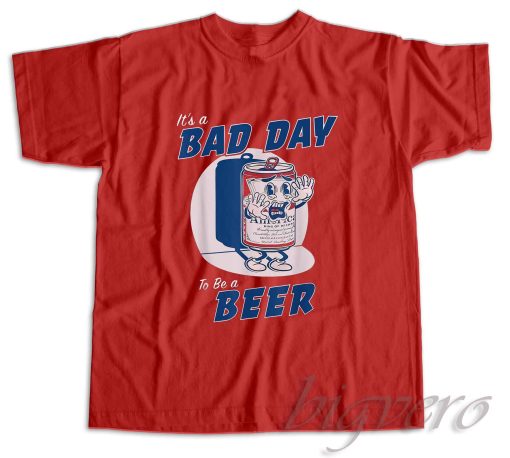 It's A Bad Day To Be A Beer T-Shirt Color Red