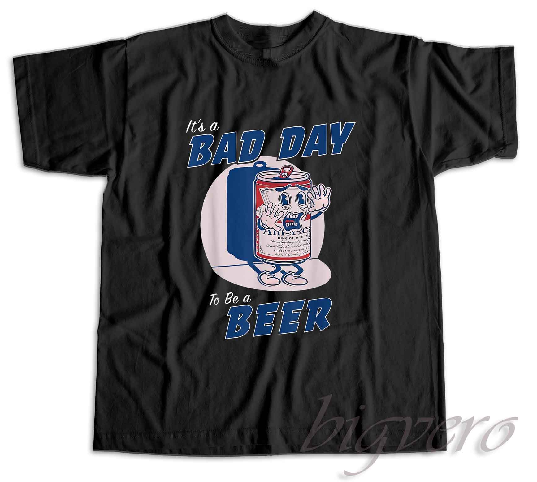 It's A Bad Day To Be A Beer TShirt Size S3XL Big Vero