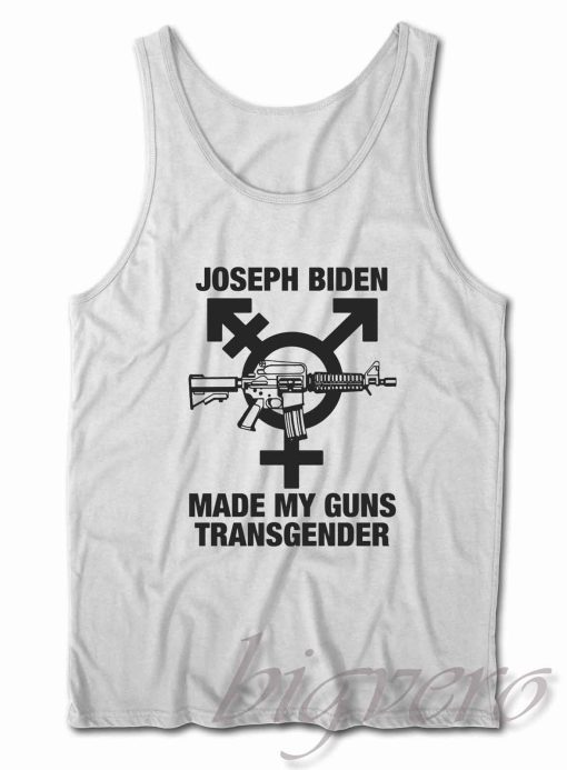 Joseph Biden Made My Guns Transgender Tank Top