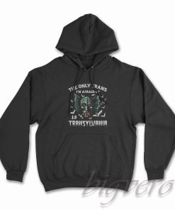 The Only Trans I'm Afraid Of Is Transylvania Hoodie
