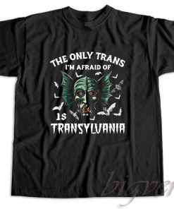 The Only Trans I'm Afraid Of Is Transylvania T-Shirt