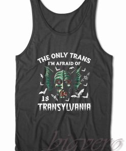 The Only Trans I'm Afraid Of Is Transylvania Tank Top