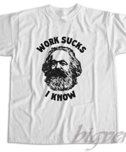 Work Sucks I Know T-Shirt