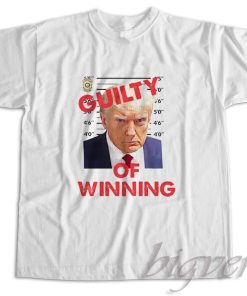 Trump Guilty of Winning T-Shirt