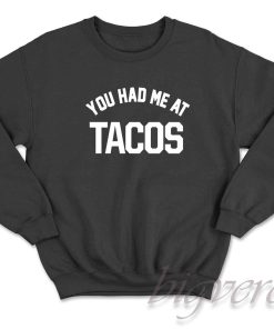 You Had Me at Tacos Sweatshirt