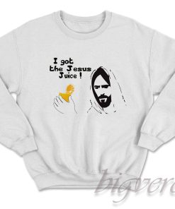 I Got the Jesus Juice Sweatshirt