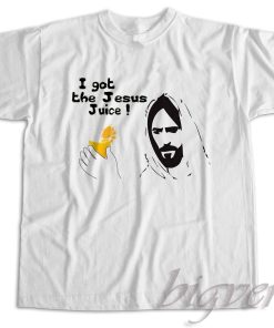 I Got the Jesus Juice T-Shirt