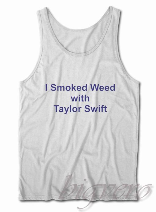 I Smoked Weed with Taylor Swift Tank Top