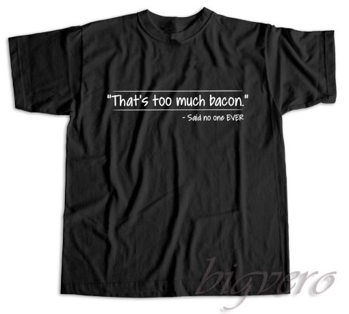 That's Too Much Bacon T-Shirt